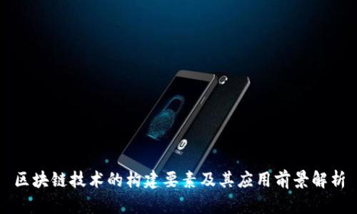 区块链技术的构建要素及其应用前景解析