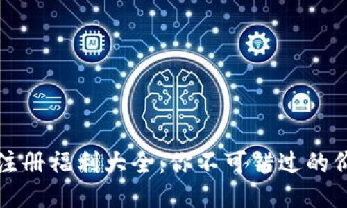 CP区块链注册福利大全：你不可错过的价值与机会