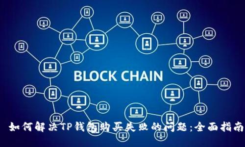  如何解决TP钱包购买失败的问题：全面指南