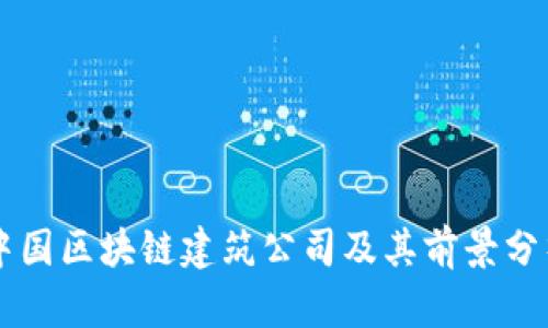 中国区块链建筑公司及其前景分析