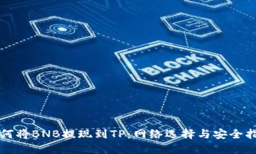 如何将BNB提现到TP：网络选择与安全指南